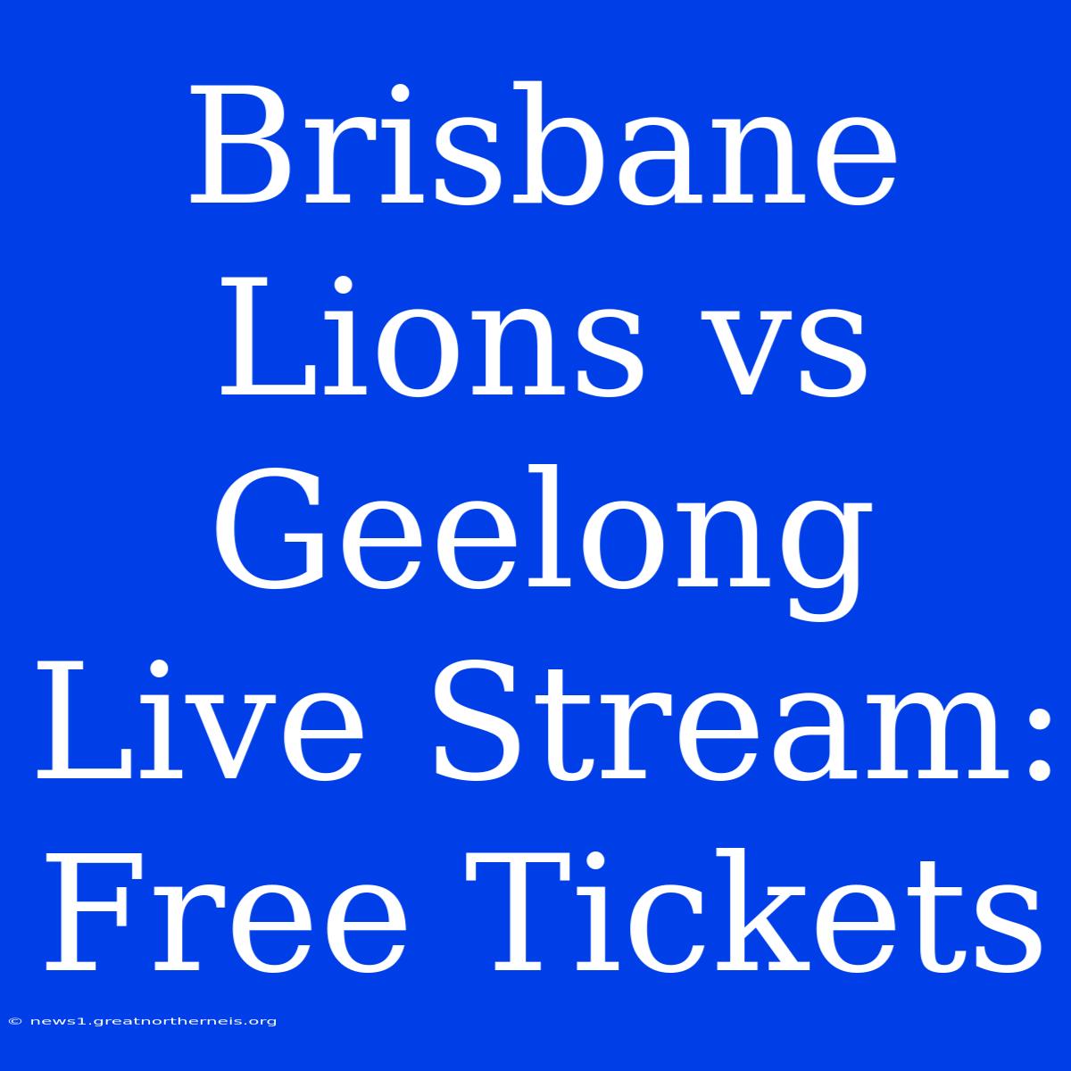 Brisbane Lions Vs Geelong Live Stream: Free Tickets