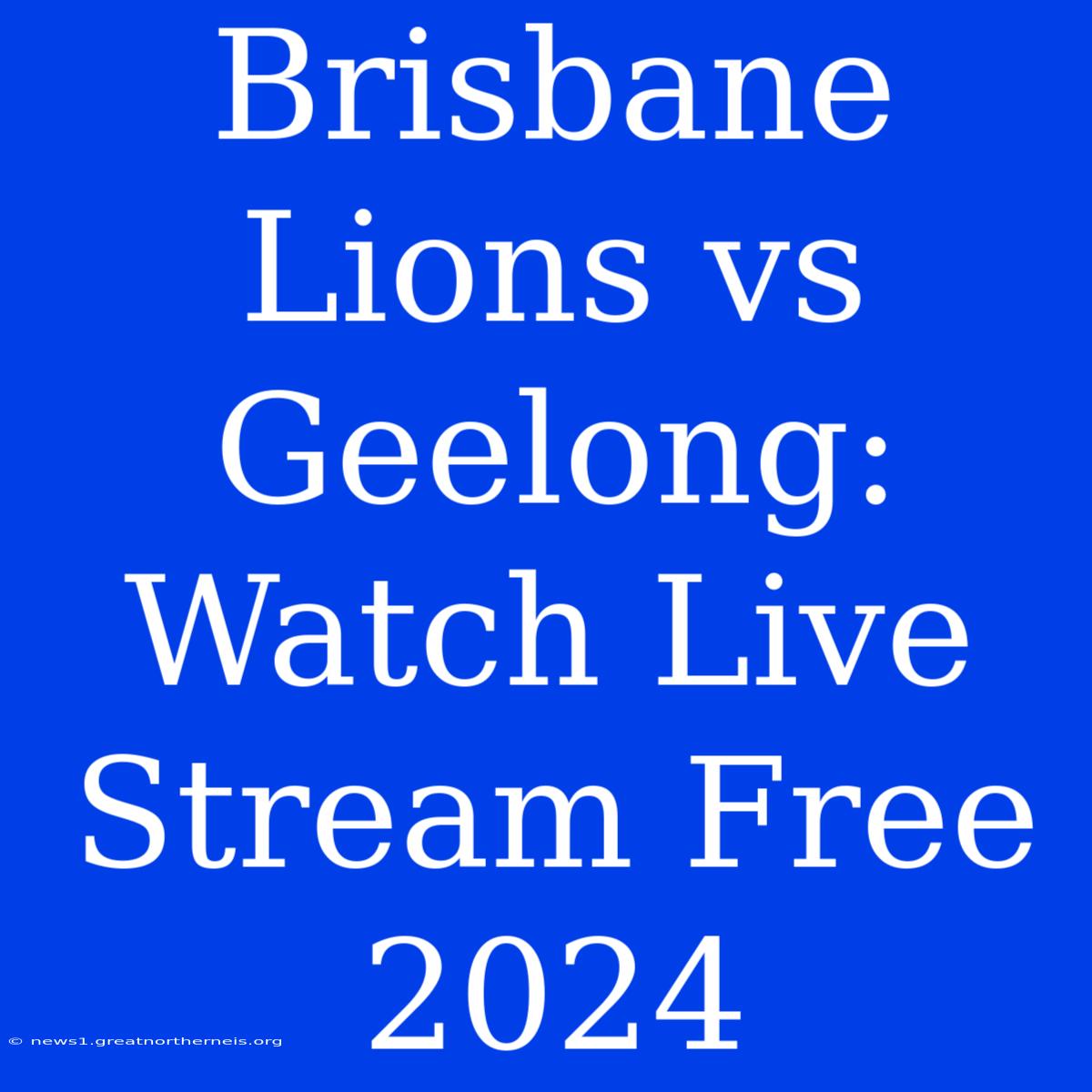 Brisbane Lions Vs Geelong: Watch Live Stream Free 2024