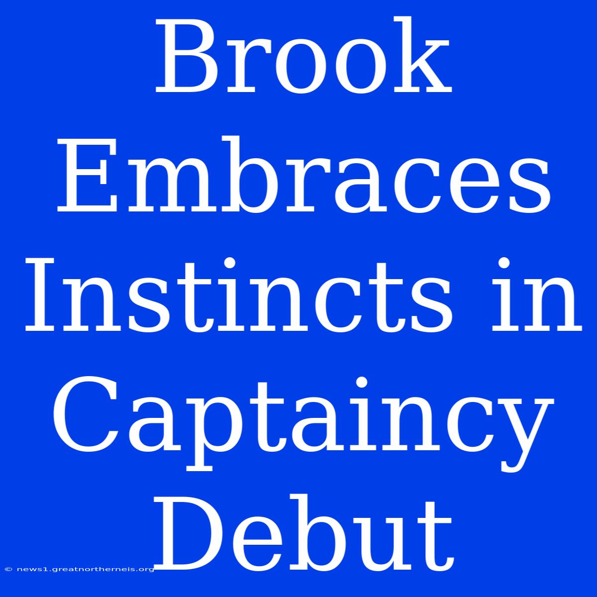 Brook Embraces Instincts In Captaincy Debut