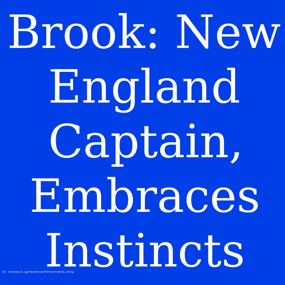 Brook: New England Captain, Embraces Instincts