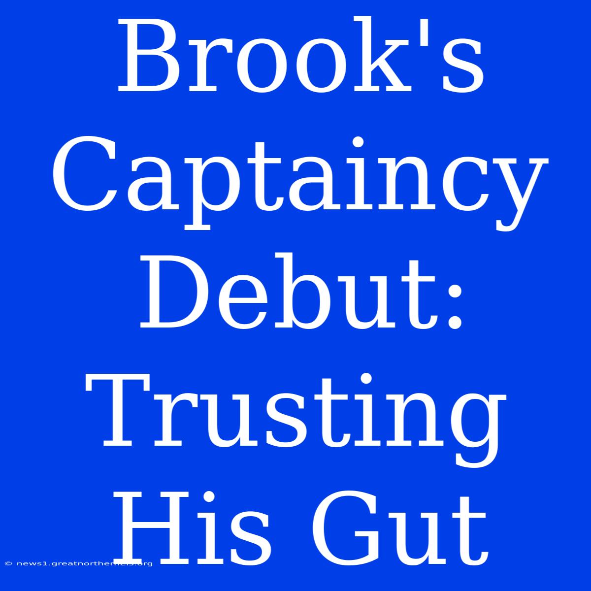 Brook's Captaincy Debut: Trusting His Gut