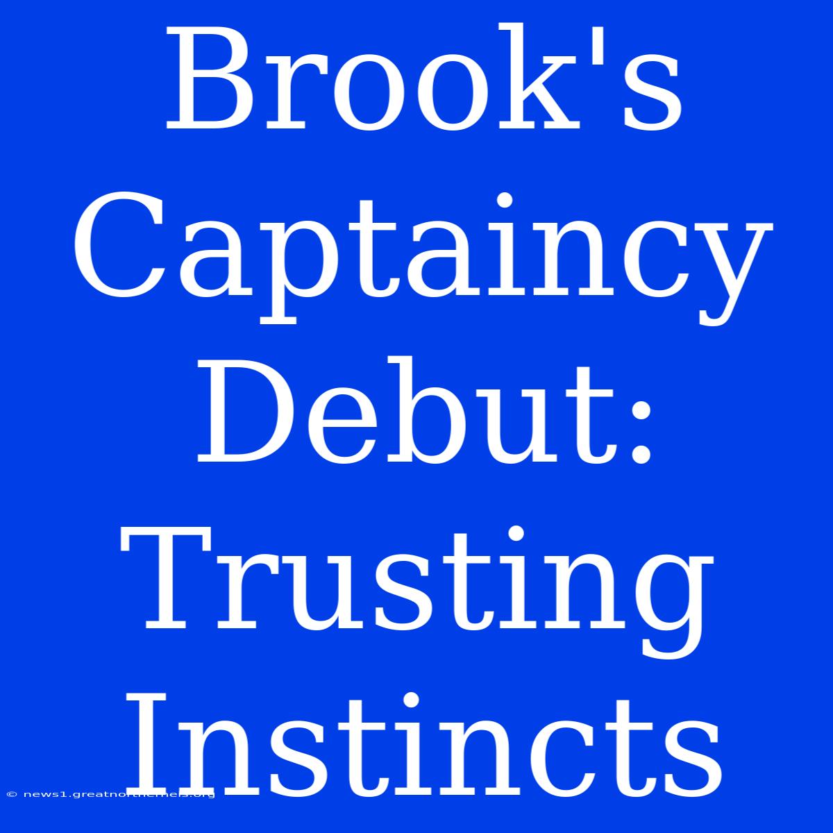 Brook's Captaincy Debut: Trusting Instincts