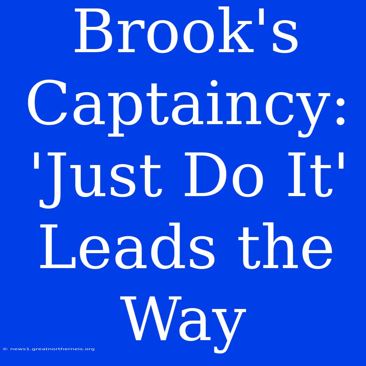 Brook's Captaincy:  'Just Do It' Leads The Way