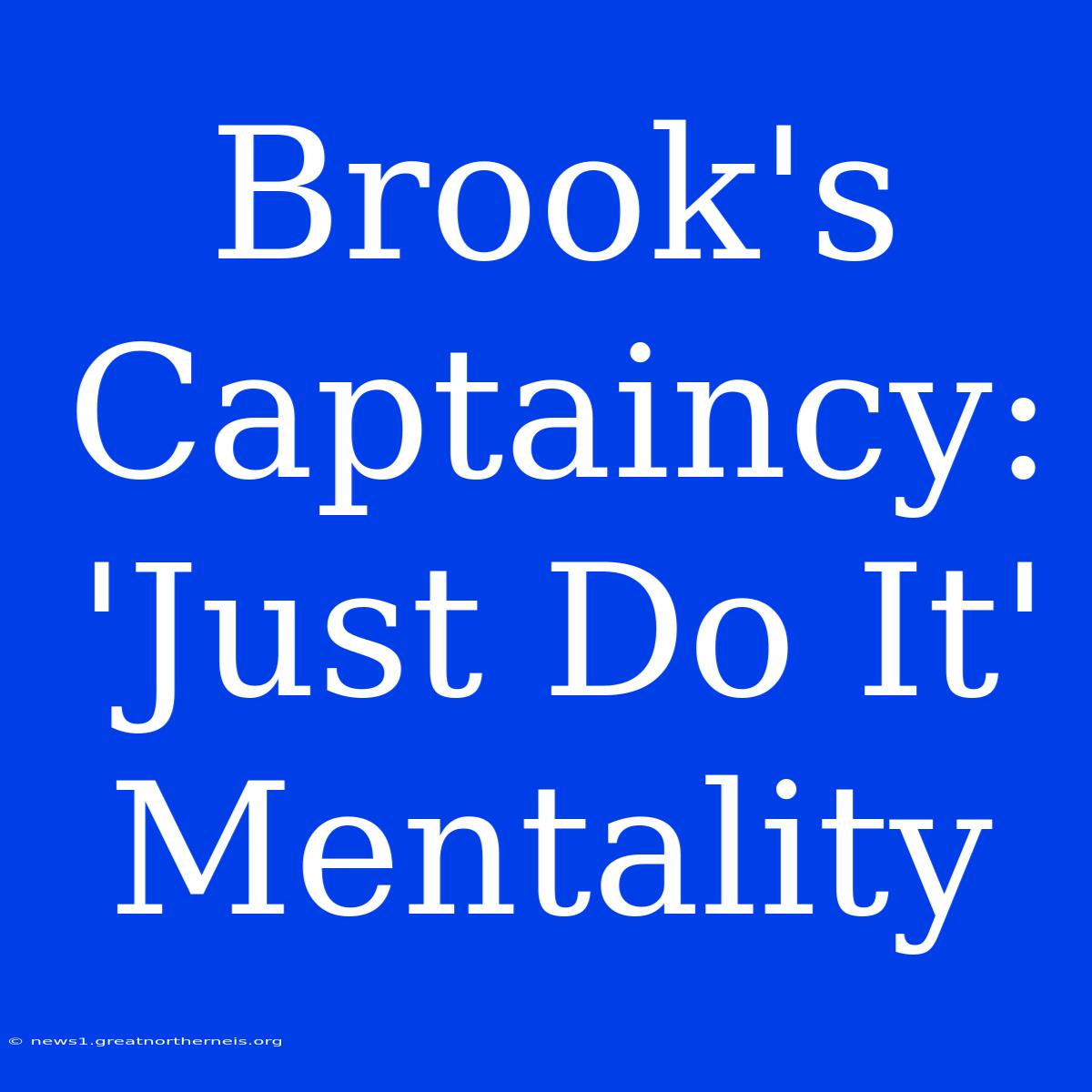 Brook's Captaincy: 'Just Do It' Mentality