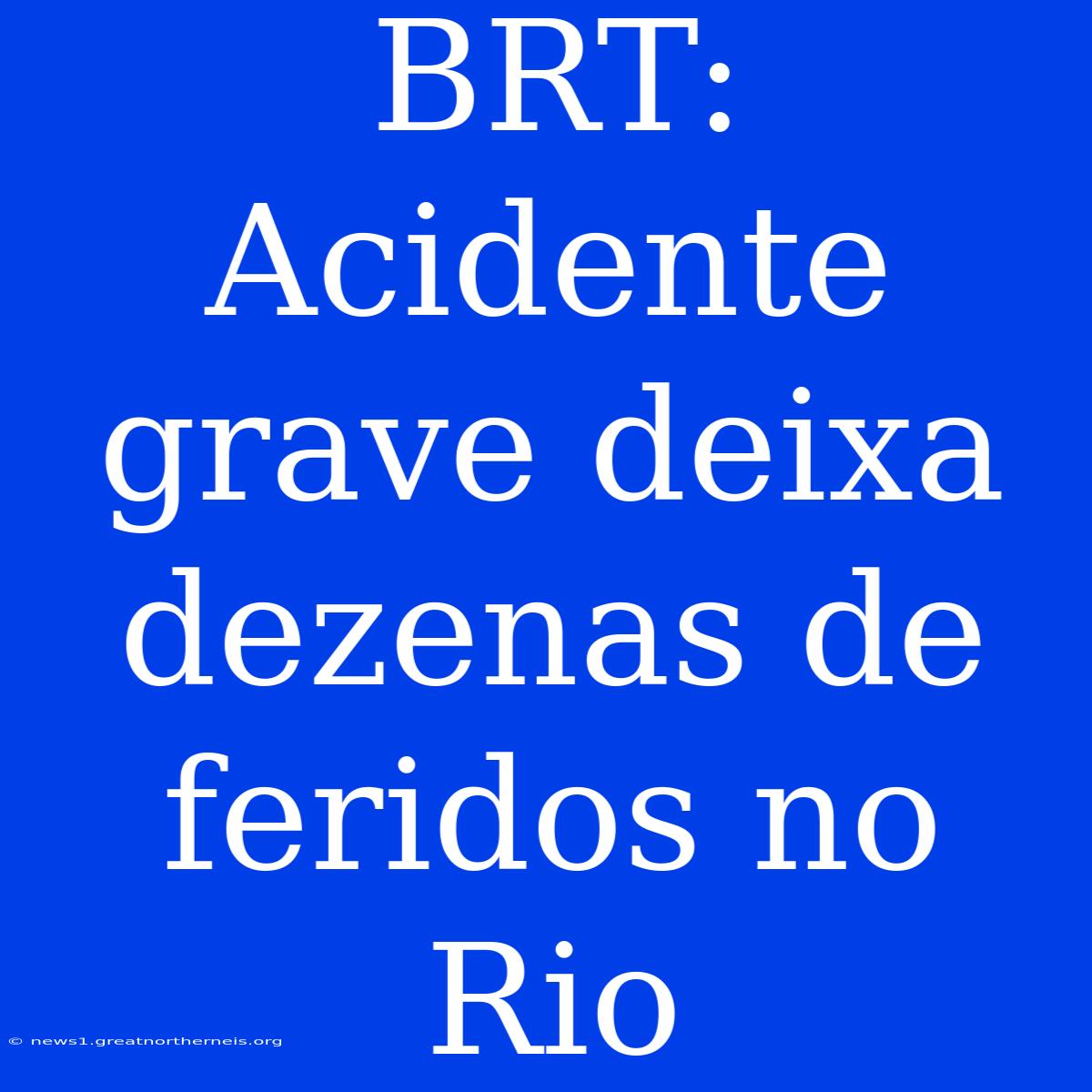 BRT: Acidente Grave Deixa Dezenas De Feridos No Rio