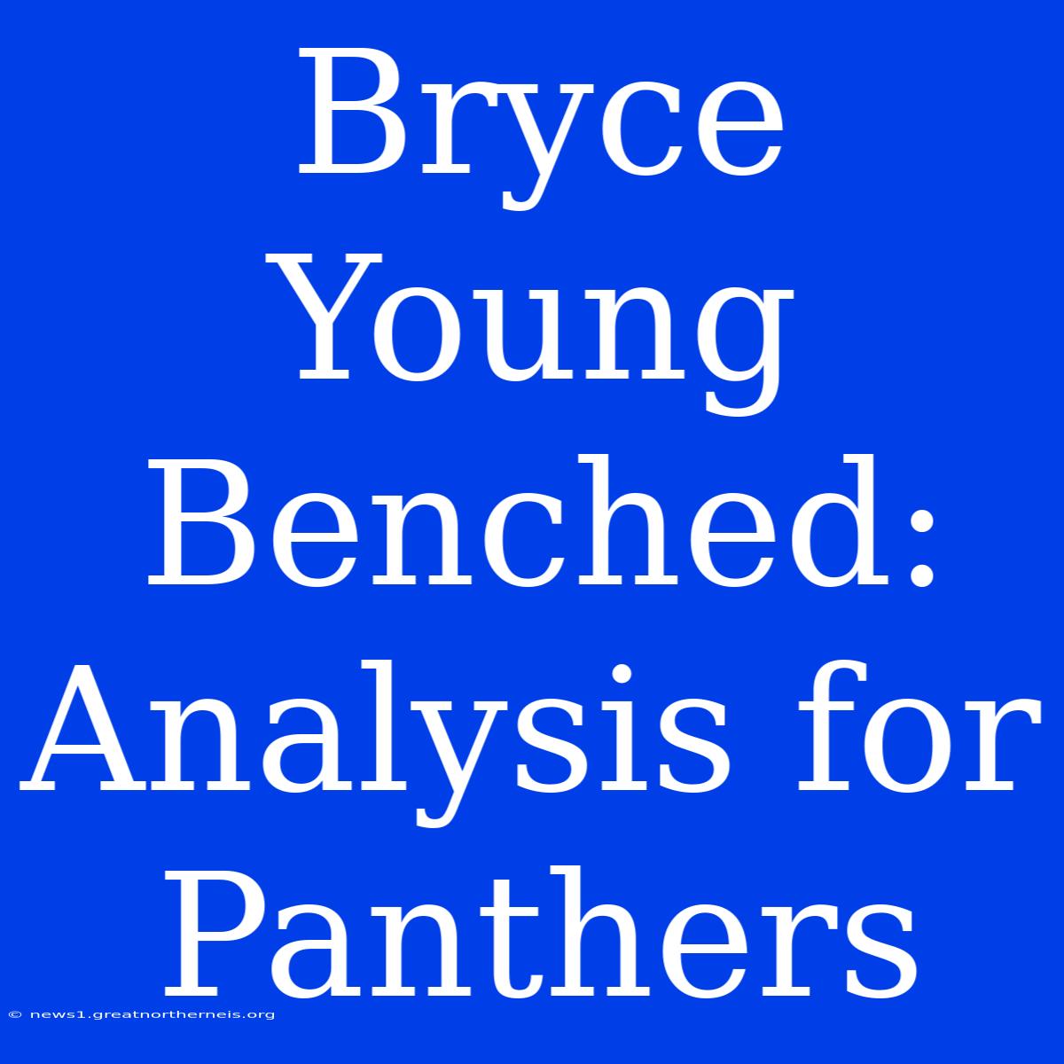 Bryce Young Benched: Analysis For Panthers