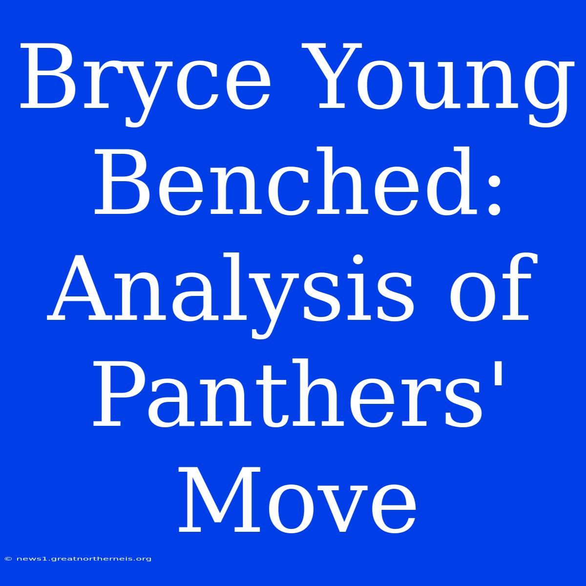 Bryce Young Benched: Analysis Of Panthers' Move