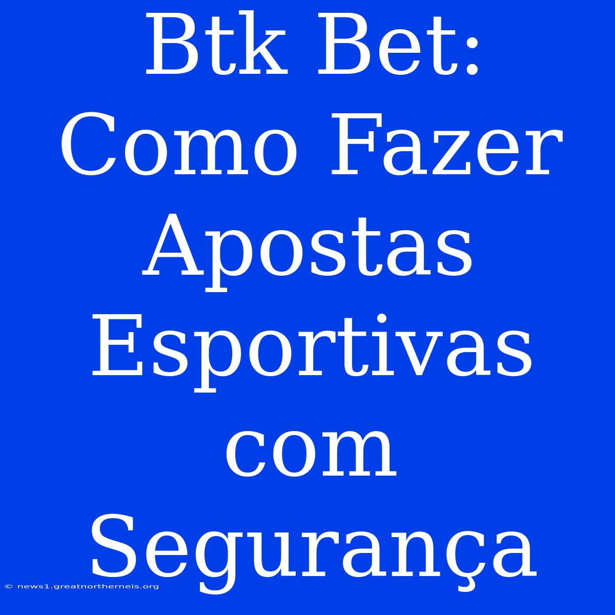 Btk Bet: Como Fazer Apostas Esportivas Com Segurança