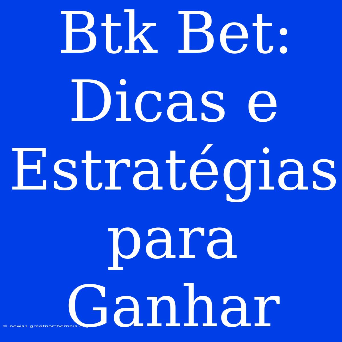 Btk Bet: Dicas E Estratégias Para Ganhar