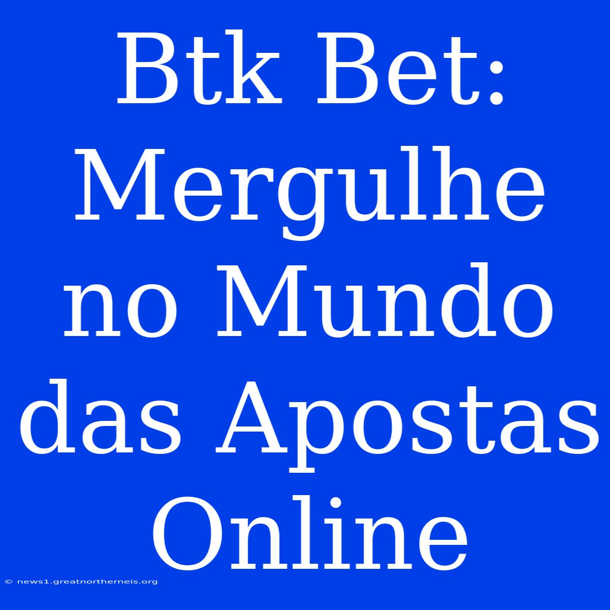 Btk Bet: Mergulhe No Mundo Das Apostas Online