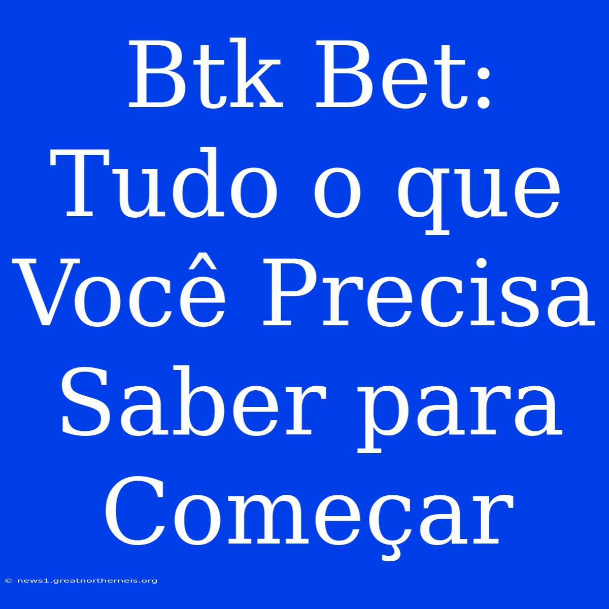 Btk Bet: Tudo O Que Você Precisa Saber Para Começar