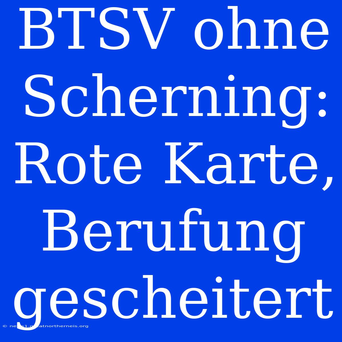 BTSV Ohne Scherning: Rote Karte, Berufung Gescheitert