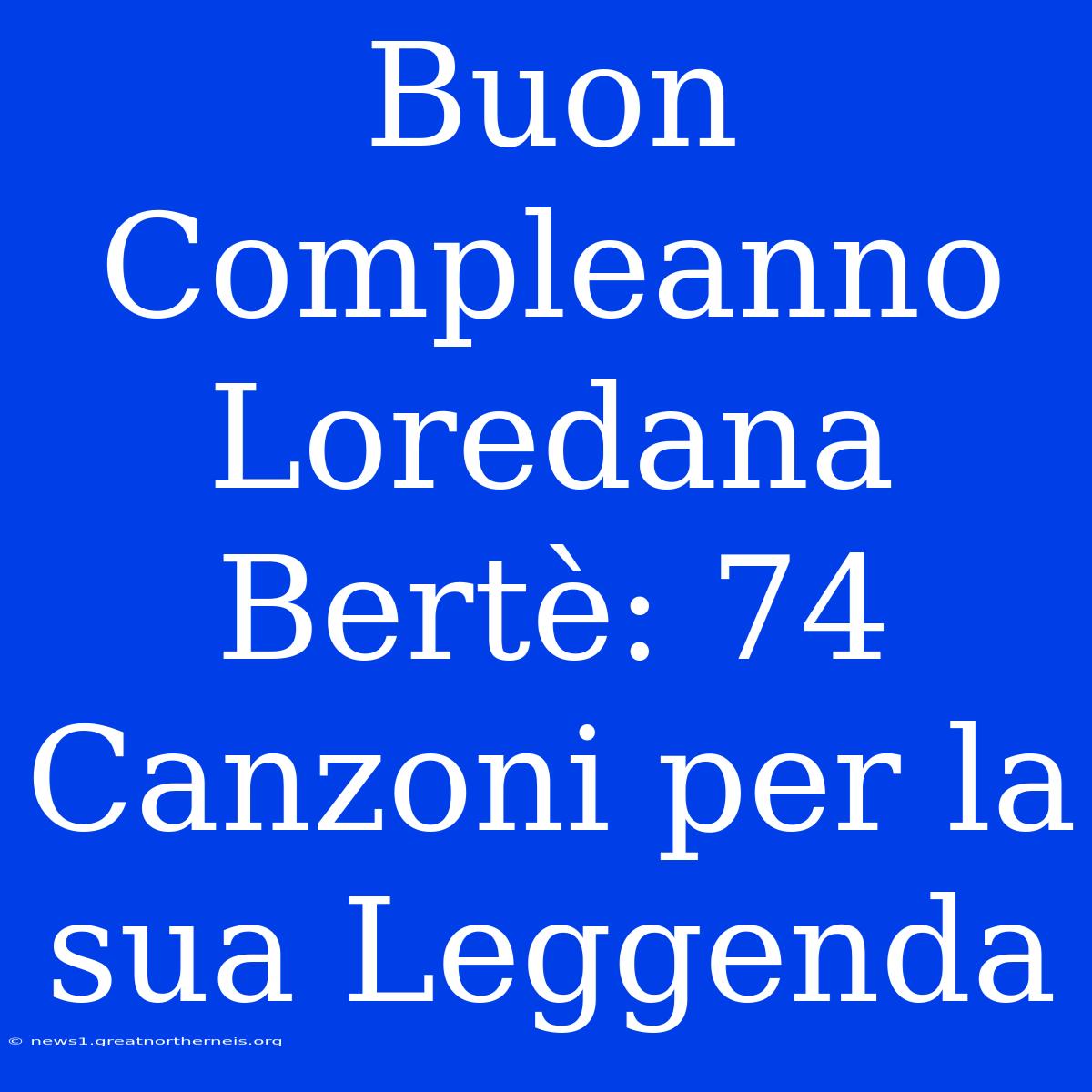 Buon Compleanno Loredana Bertè: 74 Canzoni Per La Sua Leggenda