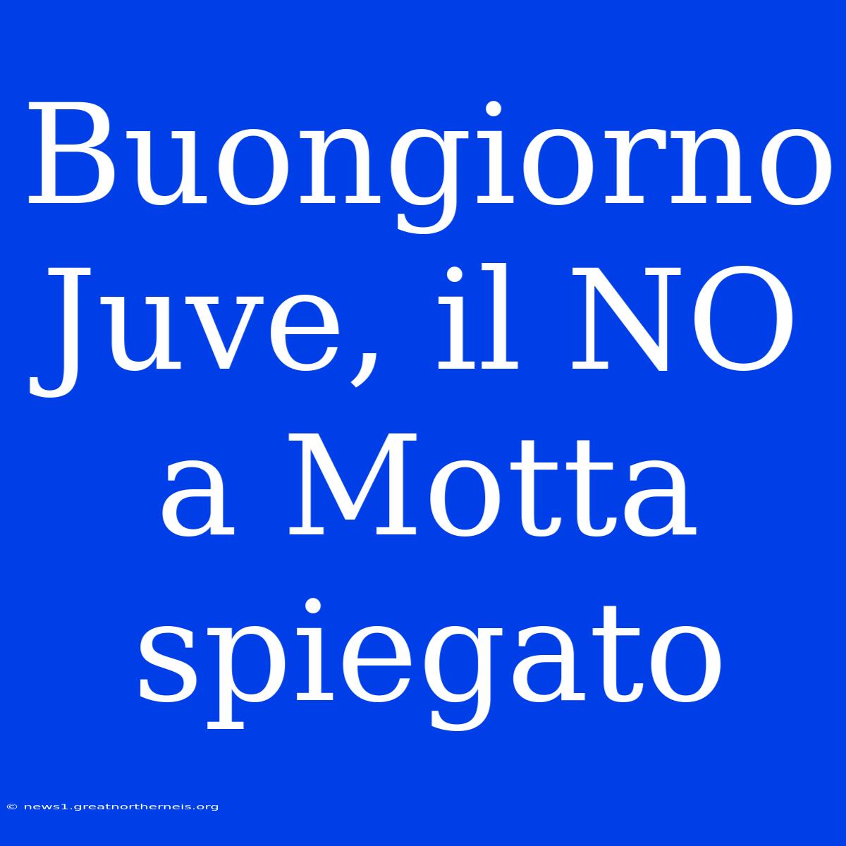 Buongiorno Juve, Il NO A Motta Spiegato