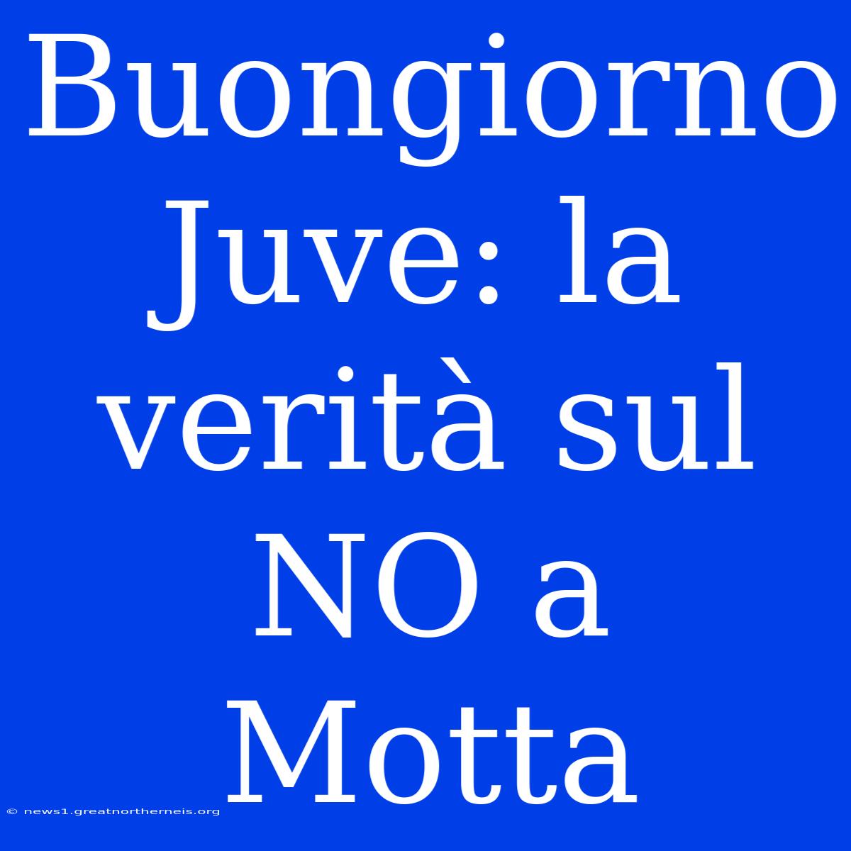 Buongiorno Juve: La Verità Sul NO A Motta