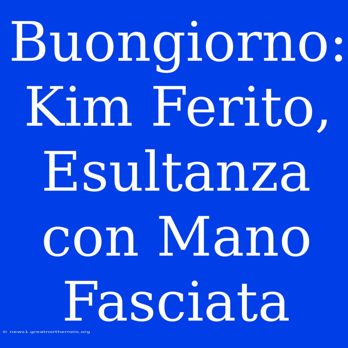 Buongiorno: Kim Ferito, Esultanza Con Mano Fasciata