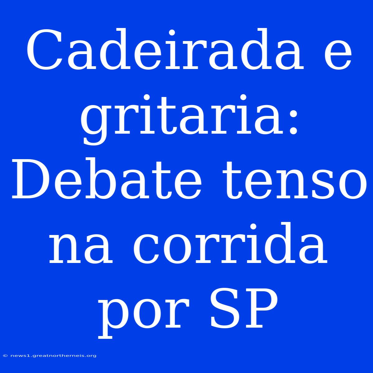 Cadeirada E Gritaria: Debate Tenso Na Corrida Por SP