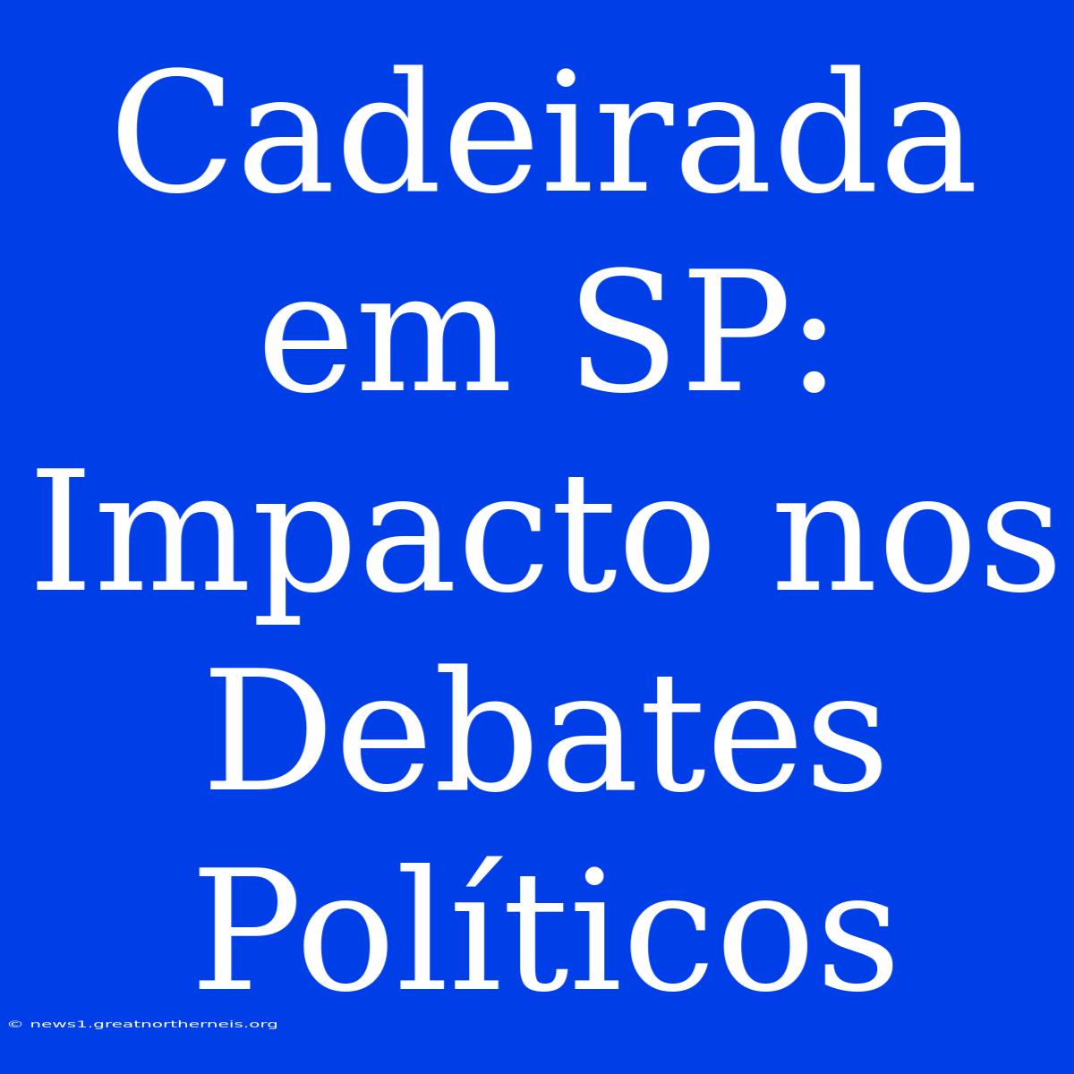 Cadeirada Em SP: Impacto Nos Debates Políticos