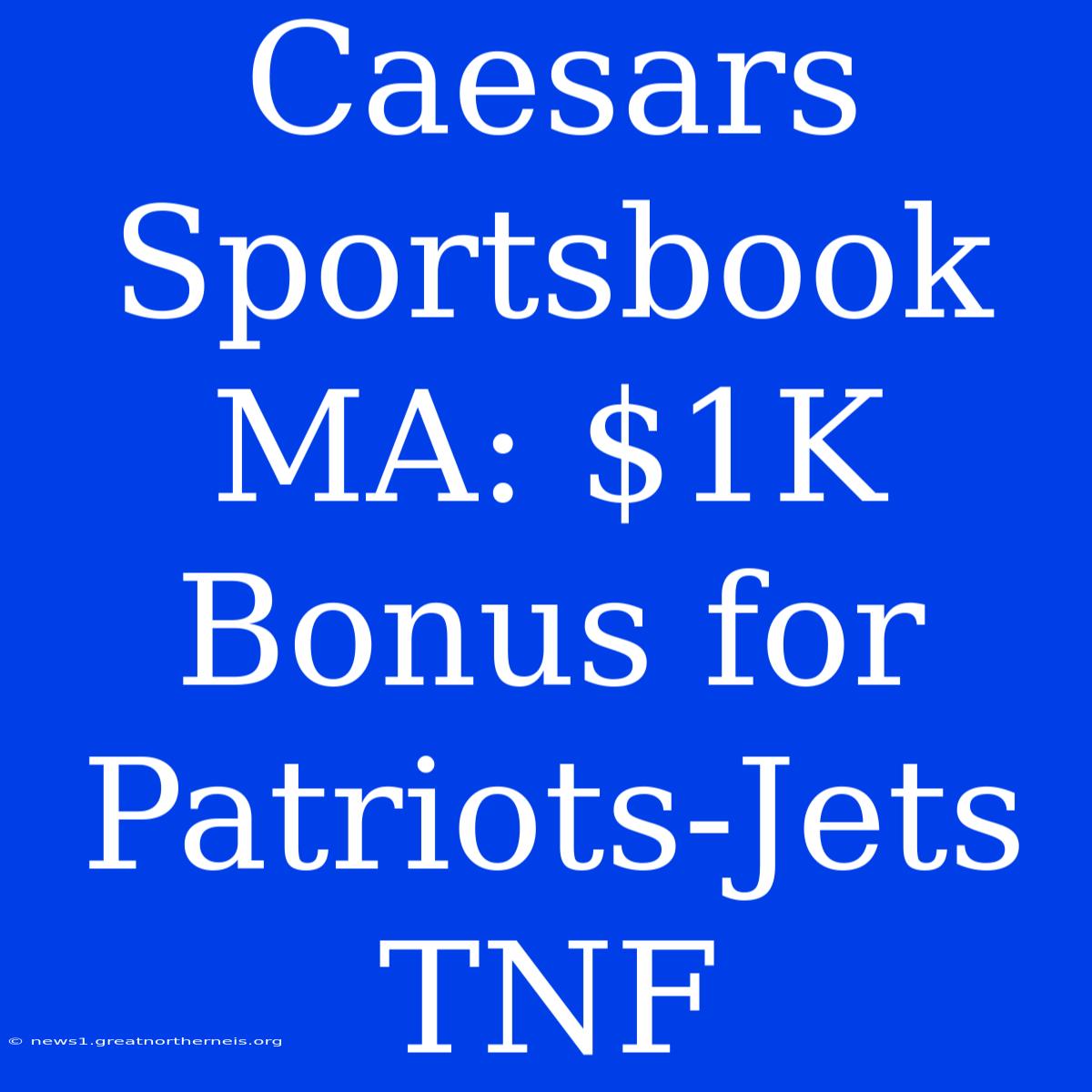 Caesars Sportsbook MA: $1K Bonus For Patriots-Jets TNF