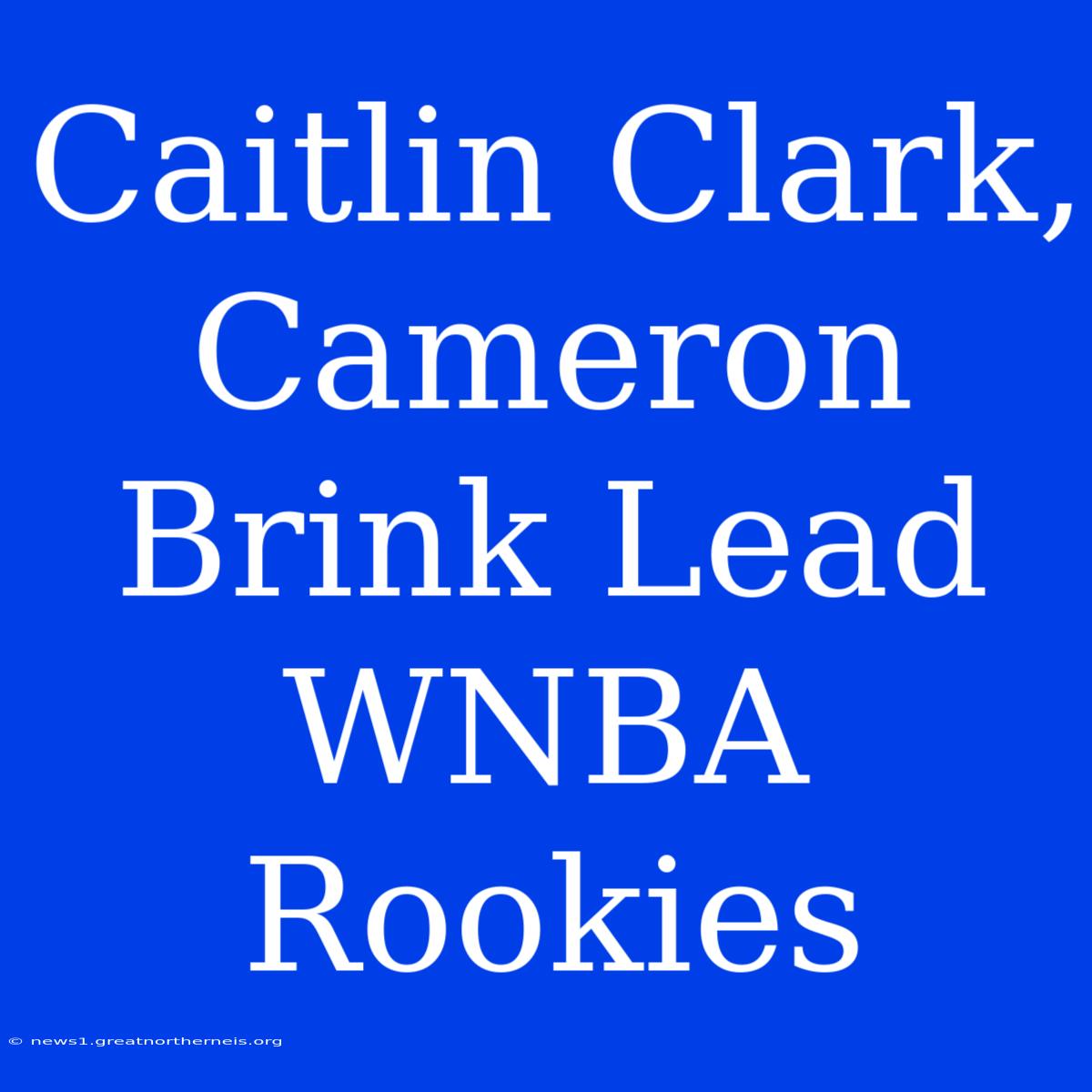 Caitlin Clark, Cameron Brink Lead WNBA Rookies