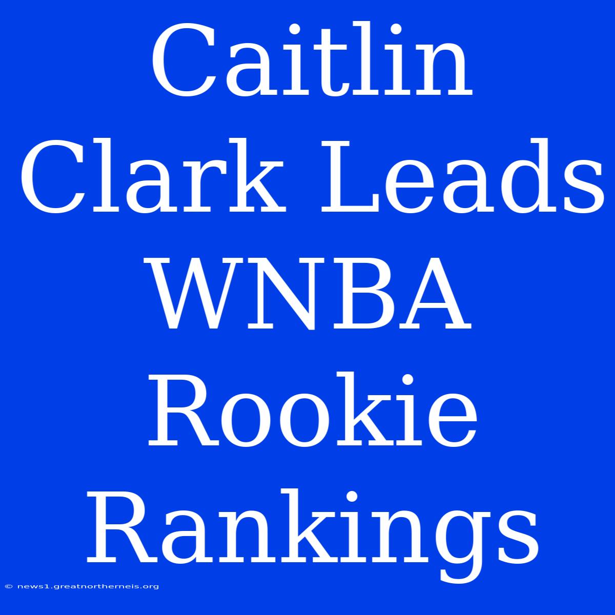 Caitlin Clark Leads WNBA Rookie Rankings