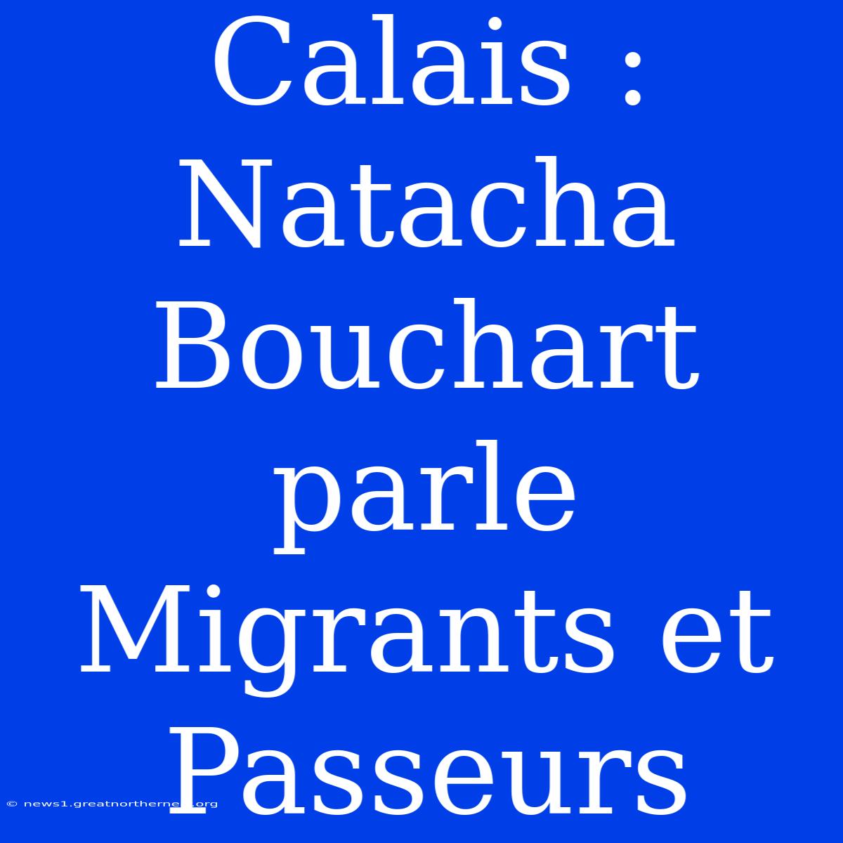 Calais : Natacha Bouchart Parle Migrants Et Passeurs