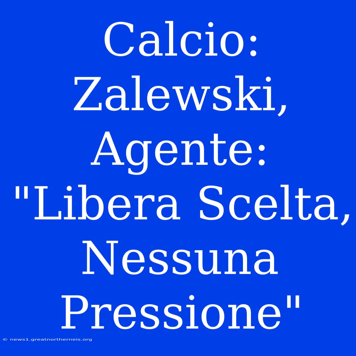 Calcio: Zalewski, Agente: 