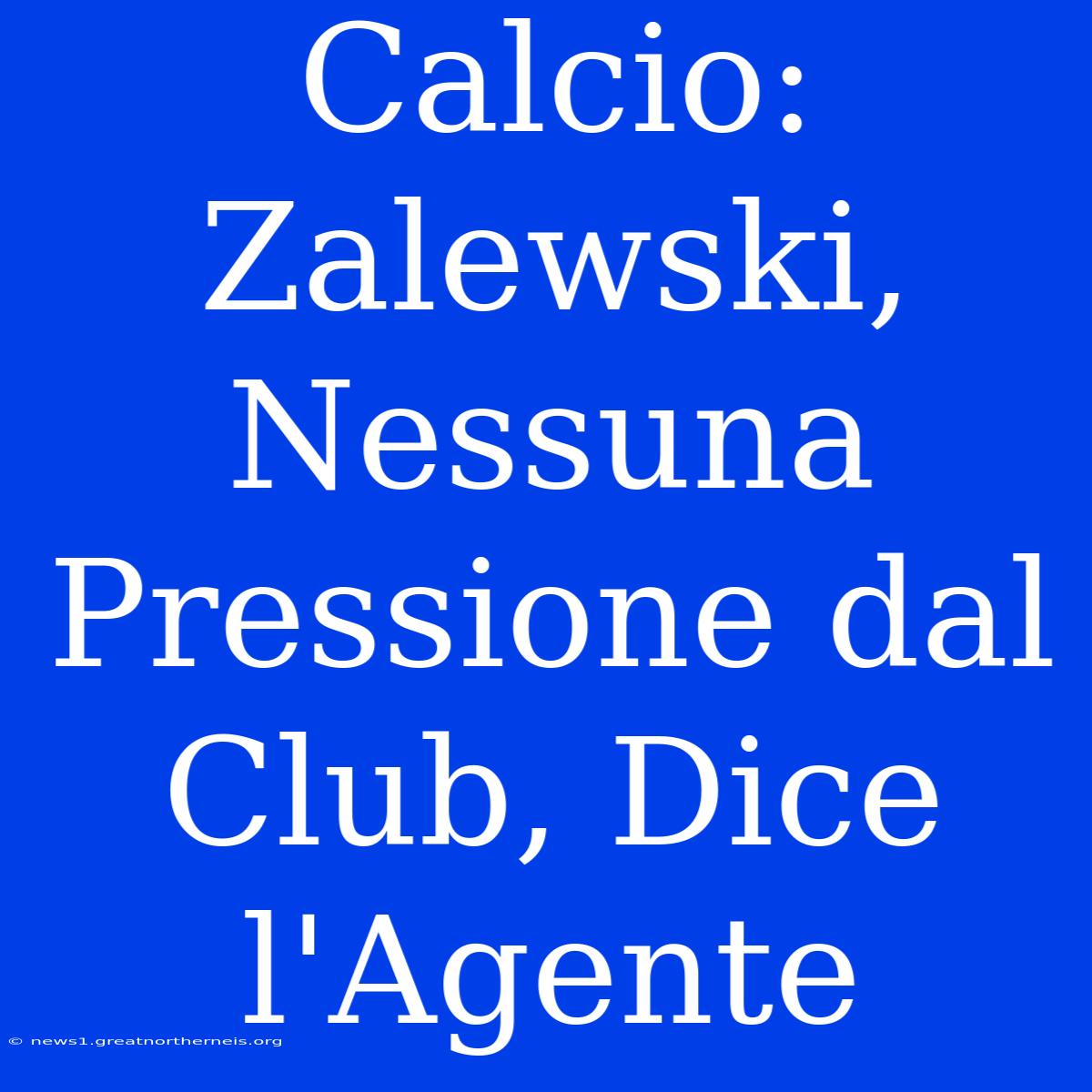 Calcio: Zalewski, Nessuna Pressione Dal Club, Dice L'Agente