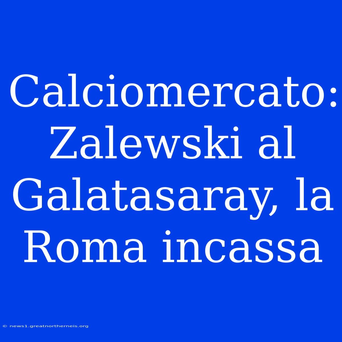 Calciomercato: Zalewski Al Galatasaray, La Roma Incassa