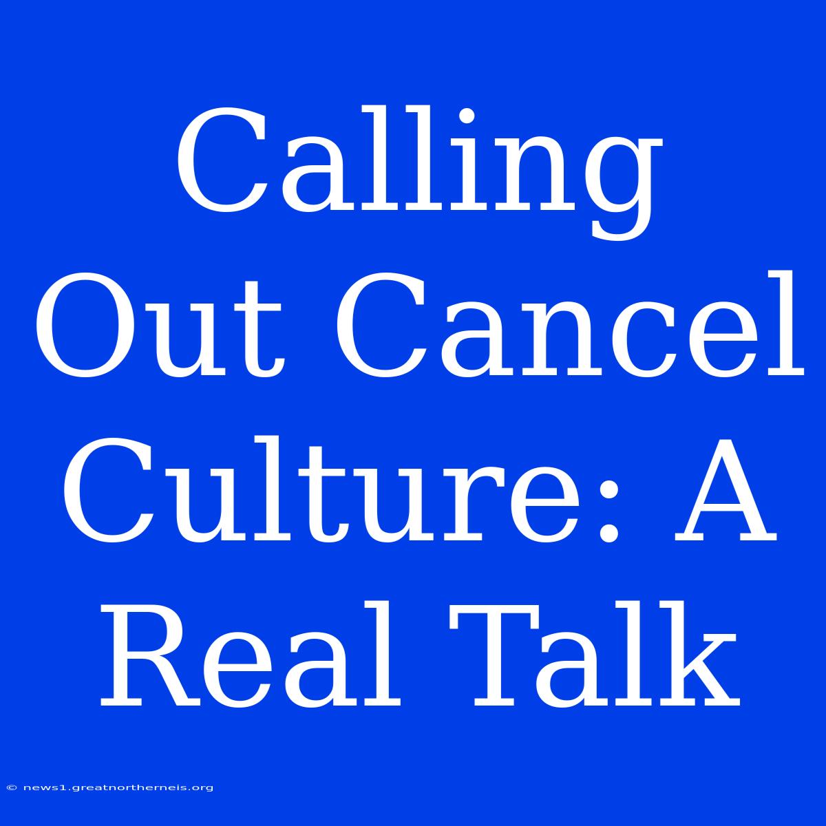 Calling Out Cancel Culture: A Real Talk