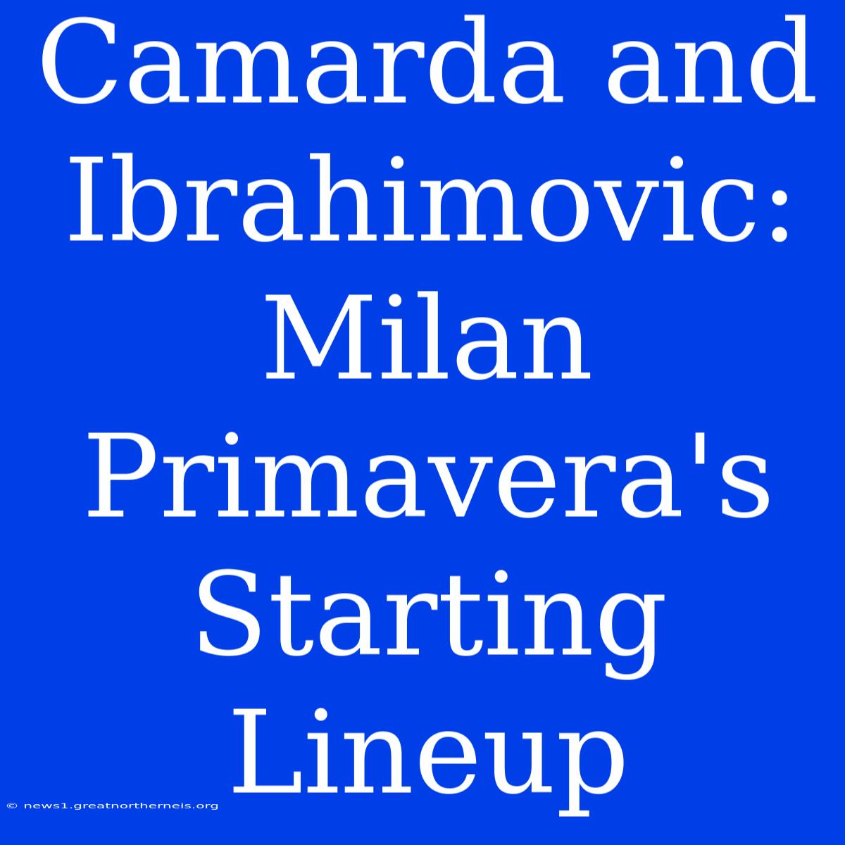 Camarda And Ibrahimovic: Milan Primavera's Starting Lineup