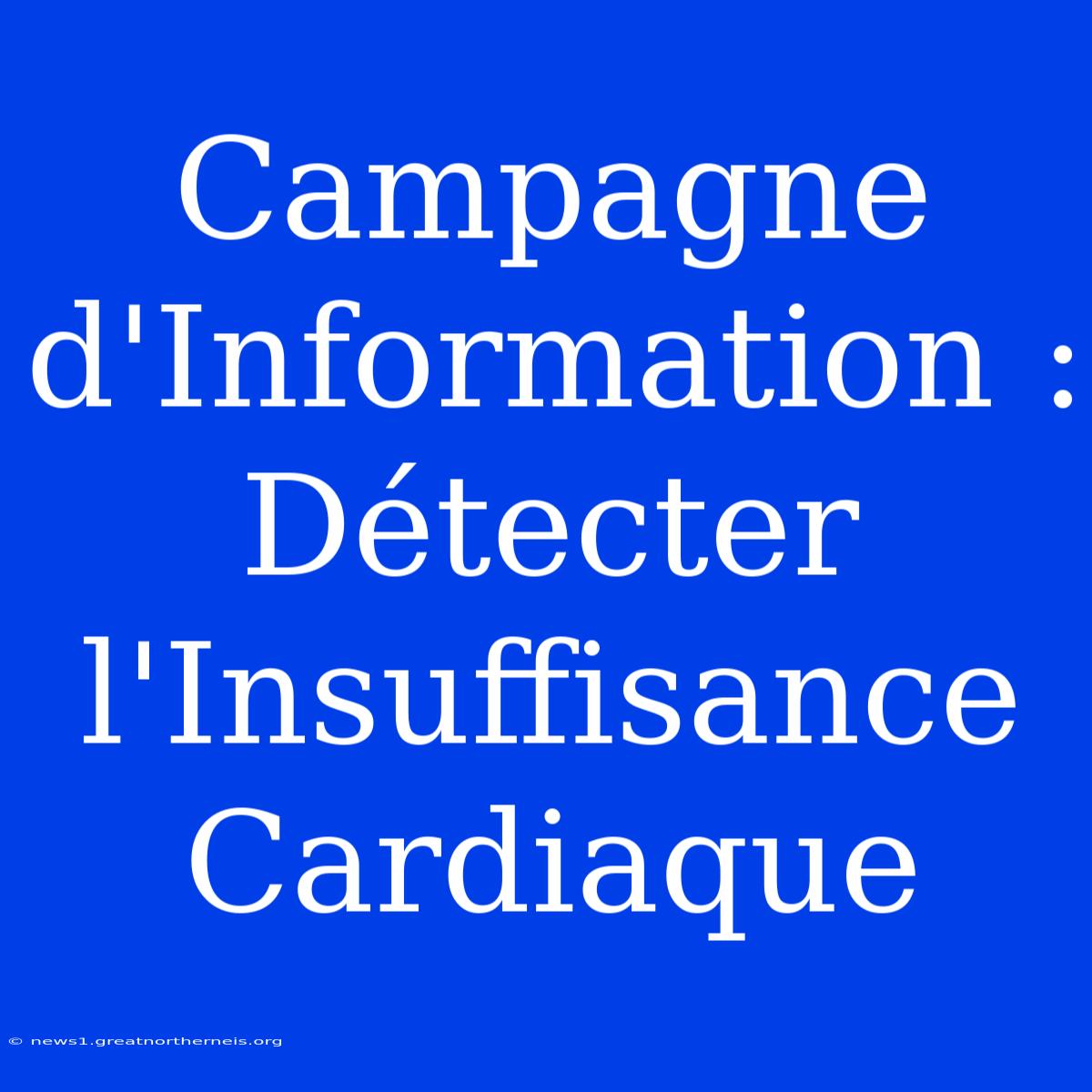 Campagne D'Information : Détecter L'Insuffisance Cardiaque