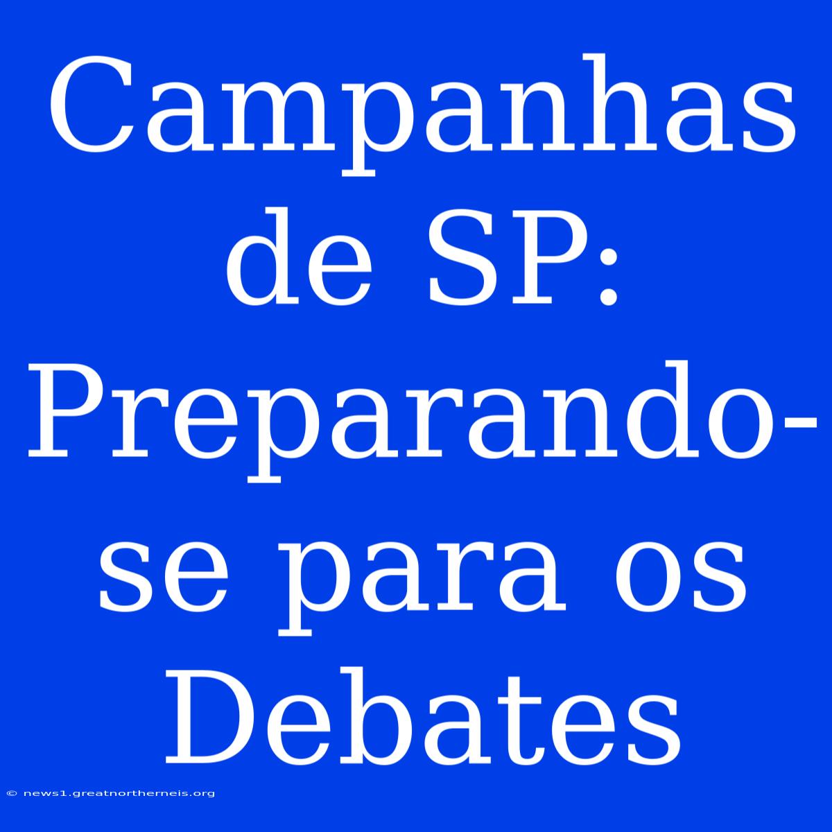 Campanhas De SP: Preparando-se Para Os Debates