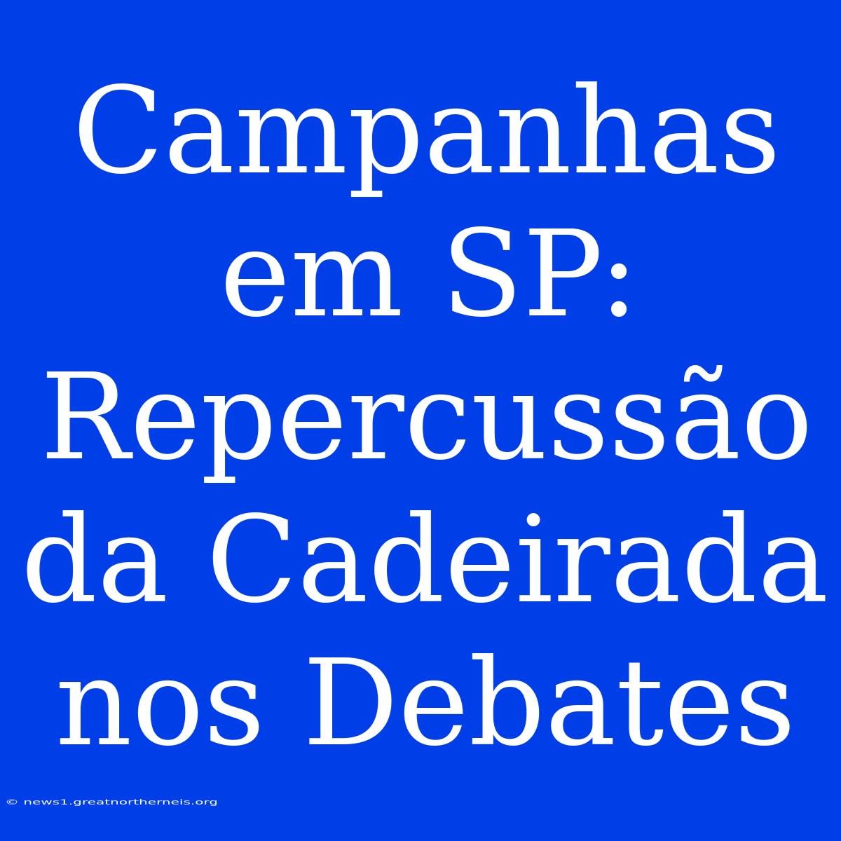 Campanhas Em SP: Repercussão Da Cadeirada Nos Debates