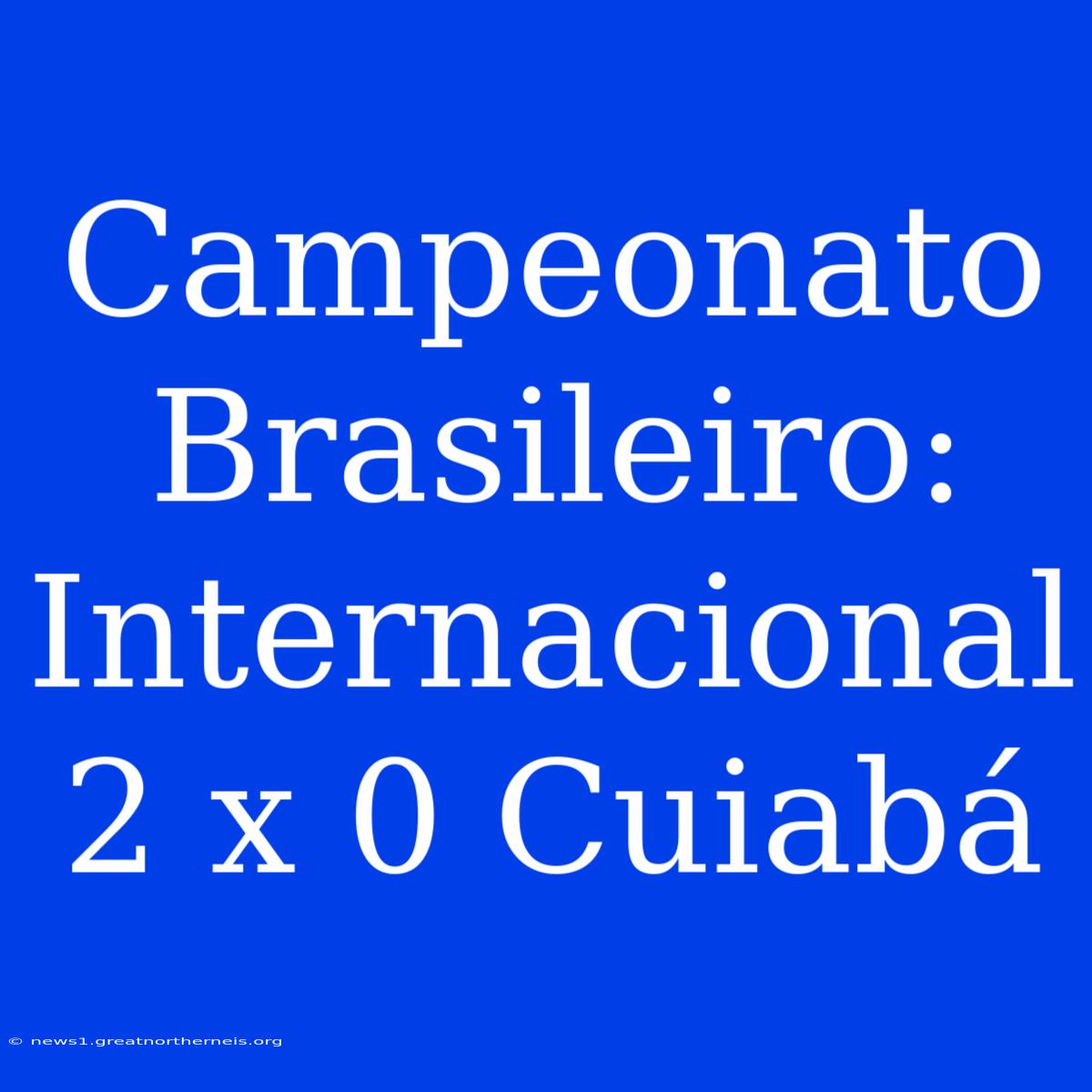 Campeonato Brasileiro: Internacional 2 X 0 Cuiabá