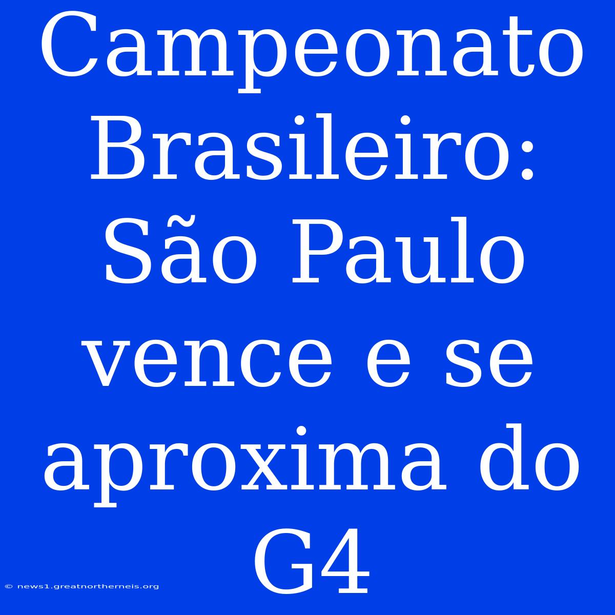 Campeonato Brasileiro: São Paulo Vence E Se Aproxima Do G4