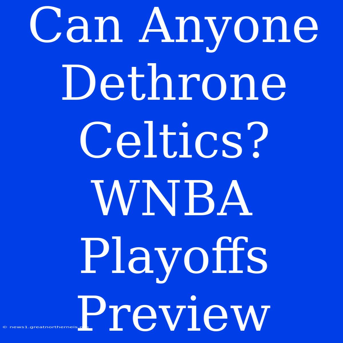 Can Anyone Dethrone Celtics? WNBA Playoffs Preview