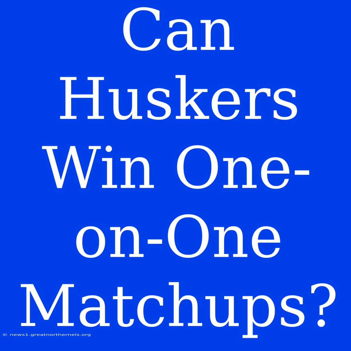 Can Huskers Win One-on-One Matchups?