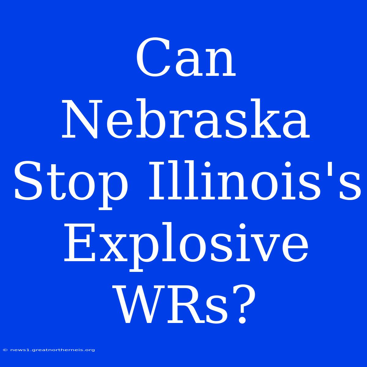 Can Nebraska Stop Illinois's Explosive WRs?