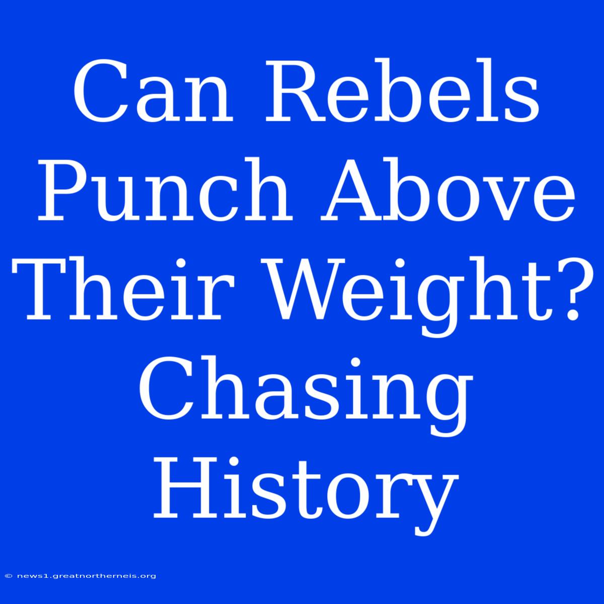 Can Rebels Punch Above Their Weight? Chasing History