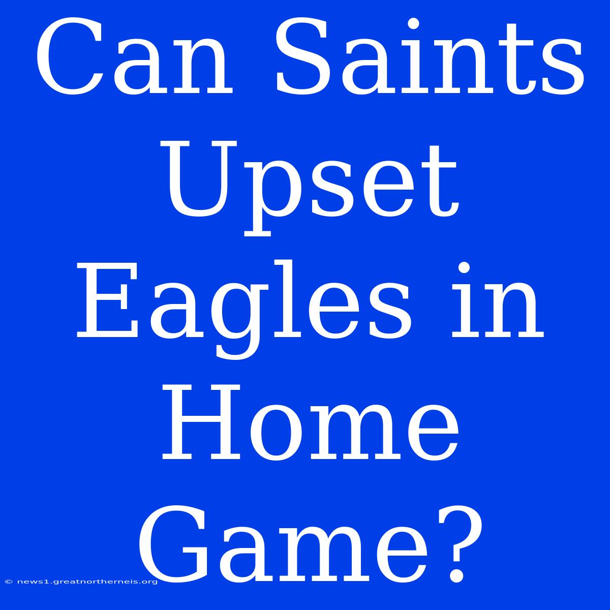 Can Saints Upset Eagles In Home Game?