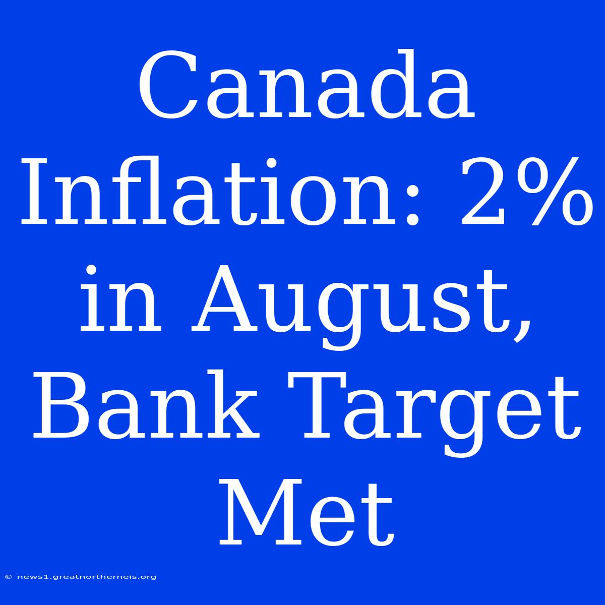 Canada Inflation: 2% In August, Bank Target Met