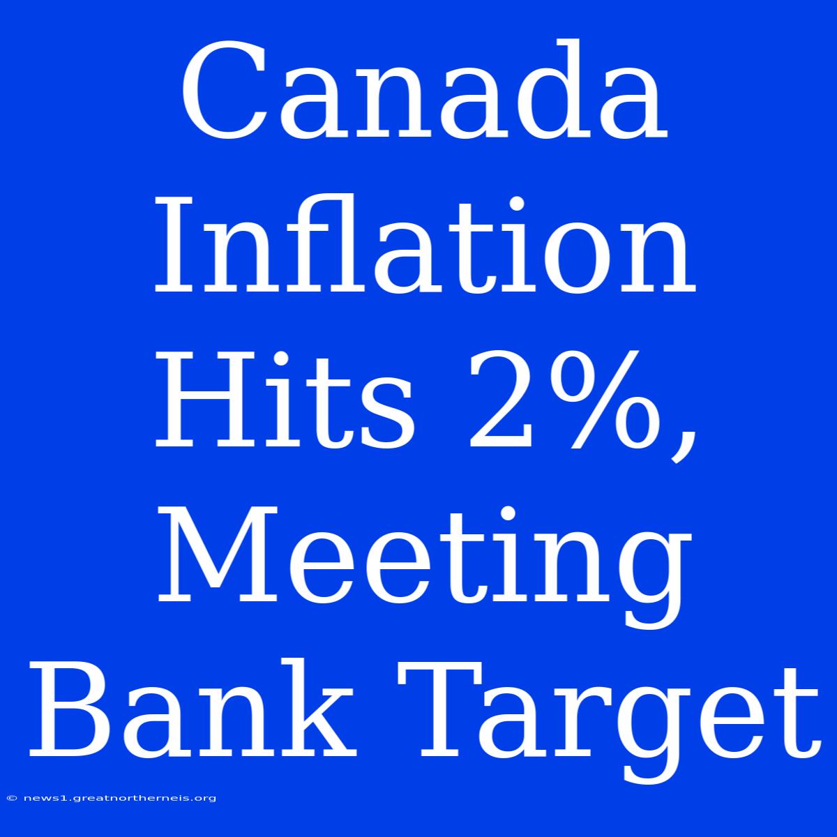 Canada Inflation Hits 2%, Meeting Bank Target