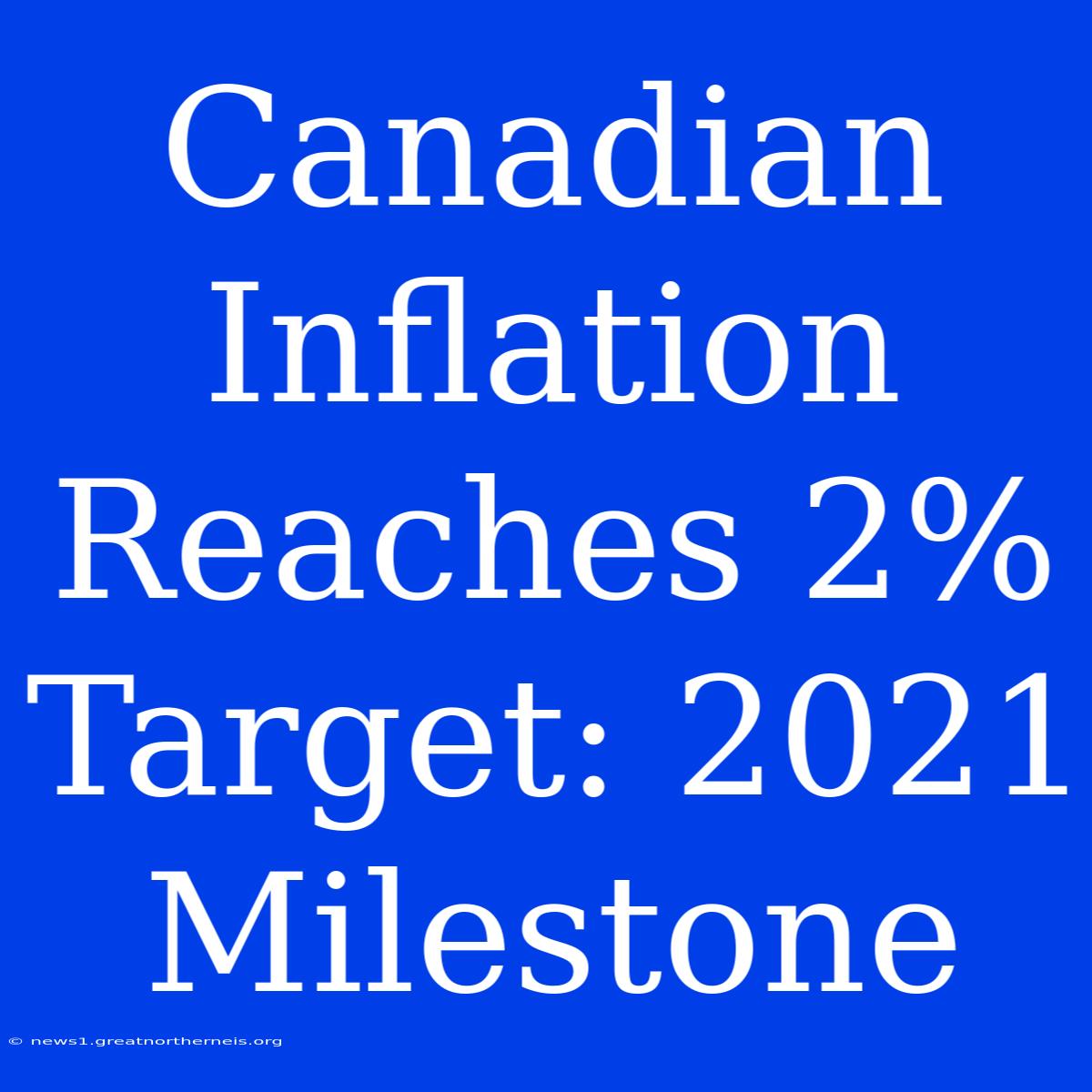 Canadian Inflation Reaches 2% Target: 2021 Milestone