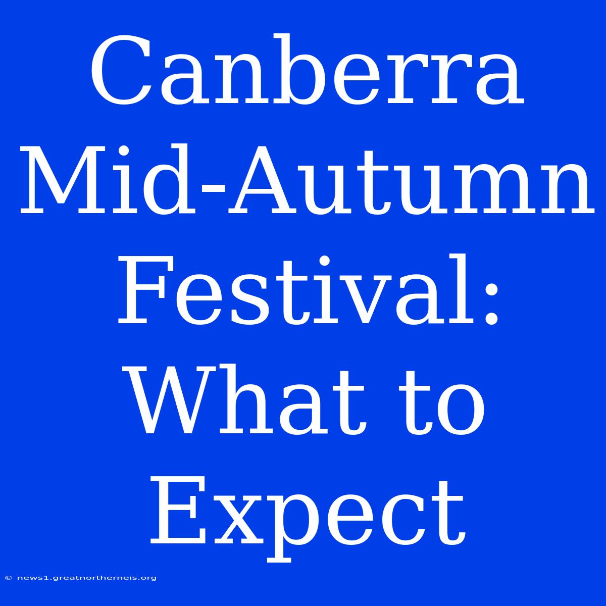 Canberra Mid-Autumn Festival: What To Expect