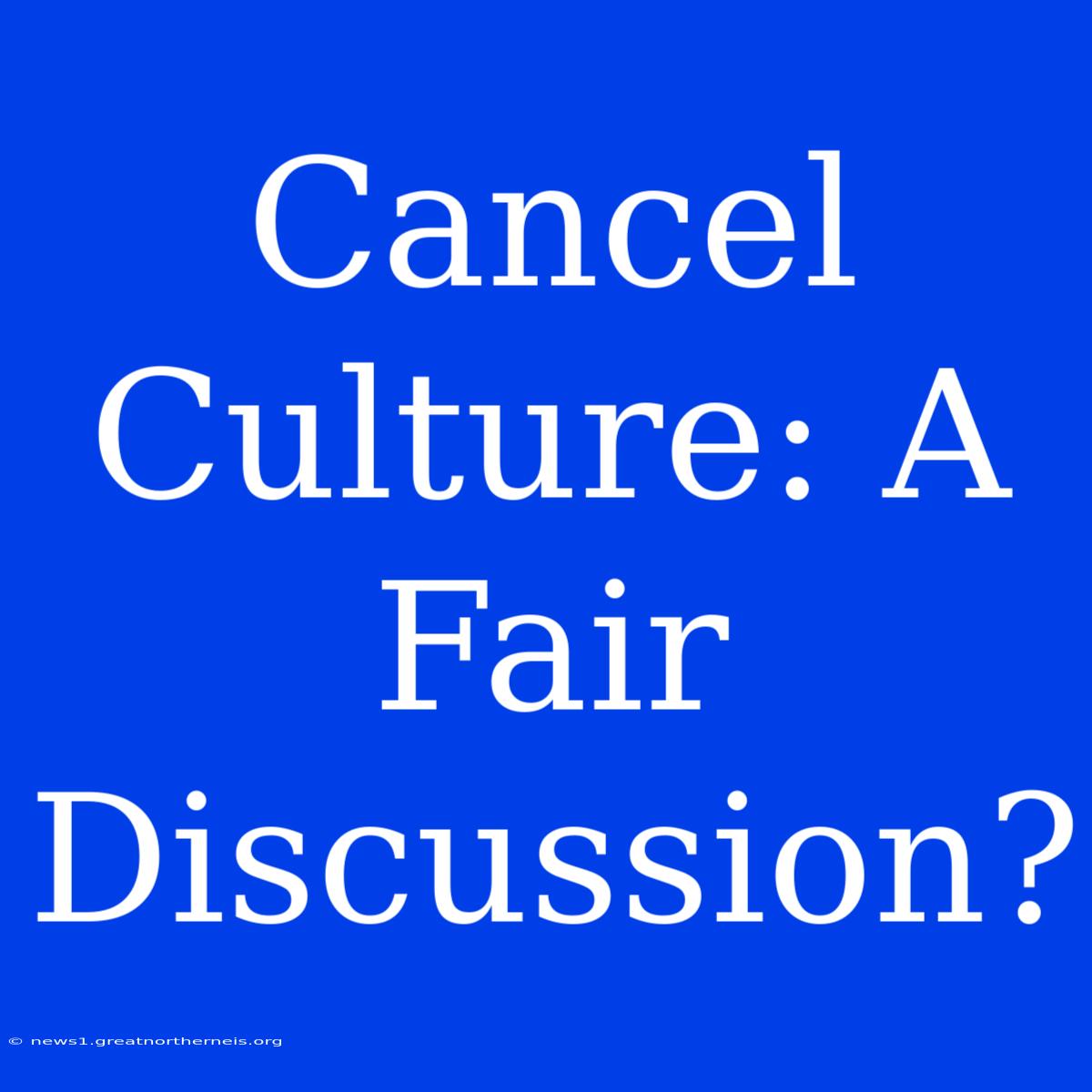 Cancel Culture: A Fair Discussion?