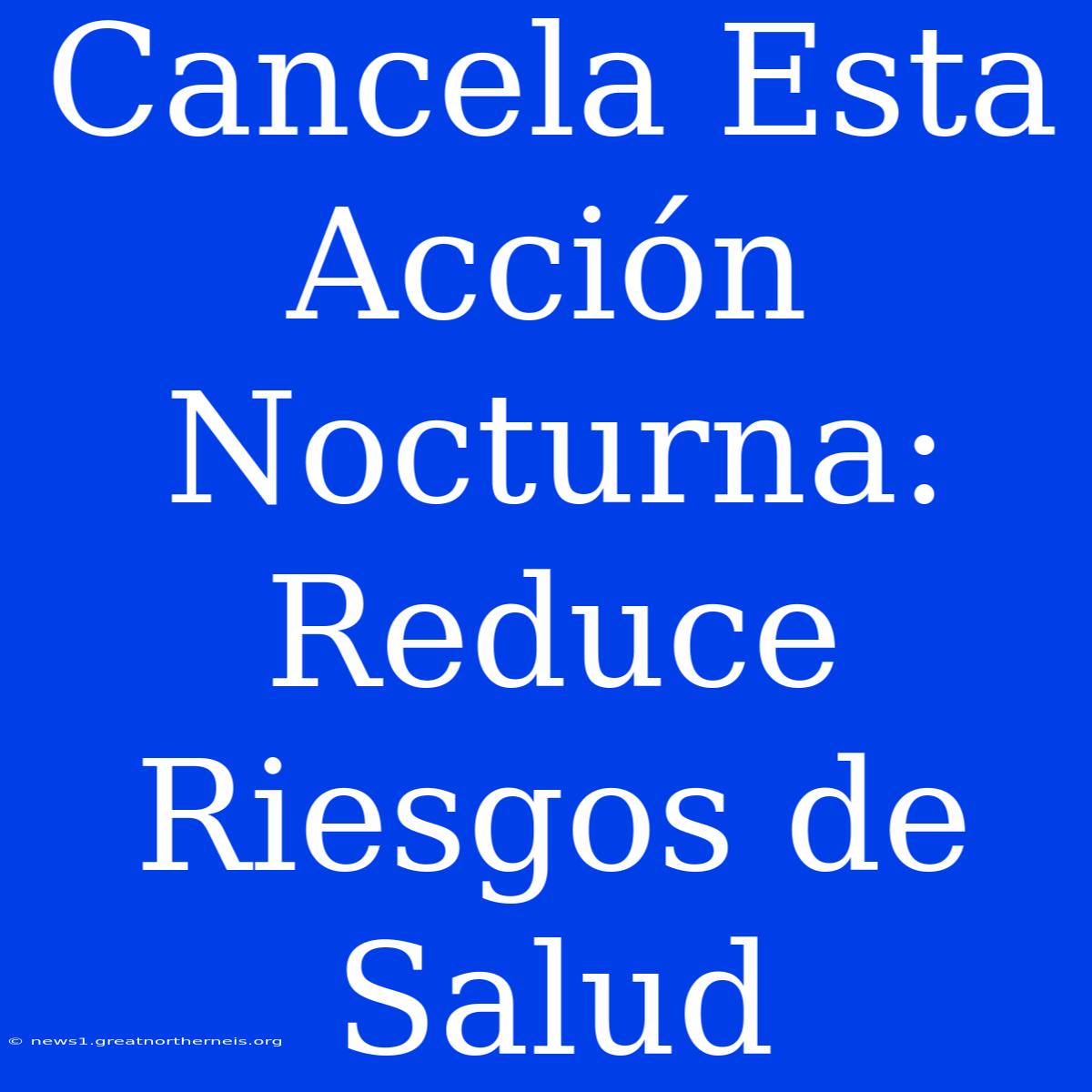 Cancela Esta Acción Nocturna: Reduce Riesgos De Salud