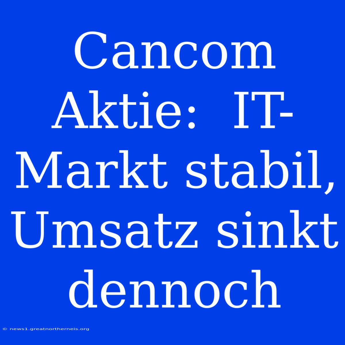 Cancom Aktie:  IT-Markt Stabil, Umsatz Sinkt Dennoch