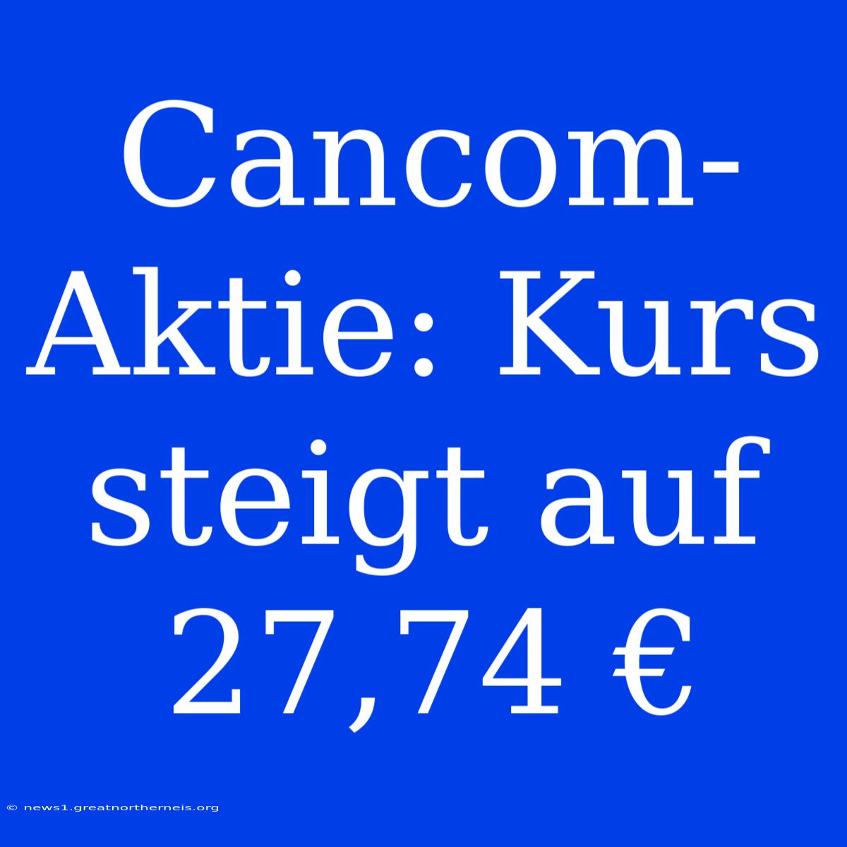 Cancom-Aktie: Kurs Steigt Auf 27,74 €