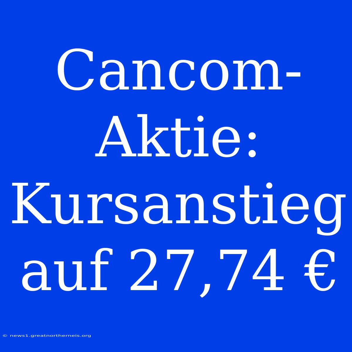 Cancom-Aktie: Kursanstieg Auf 27,74 €